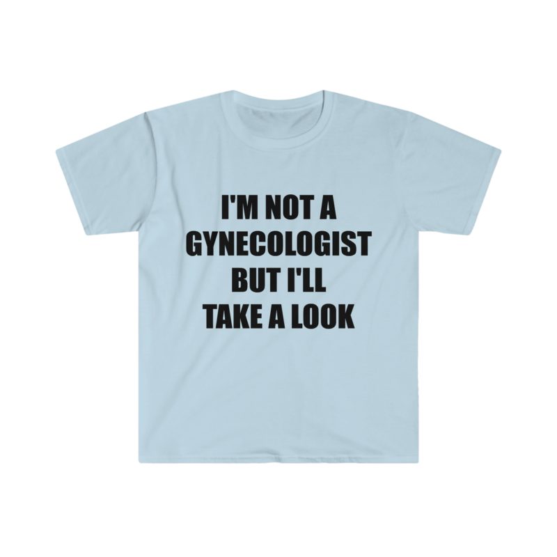 Funny Meme T-Shirt: "I'm Not a Gynecologist But I'll Take a Look" Joke Tee - Perfect Gift Shirt