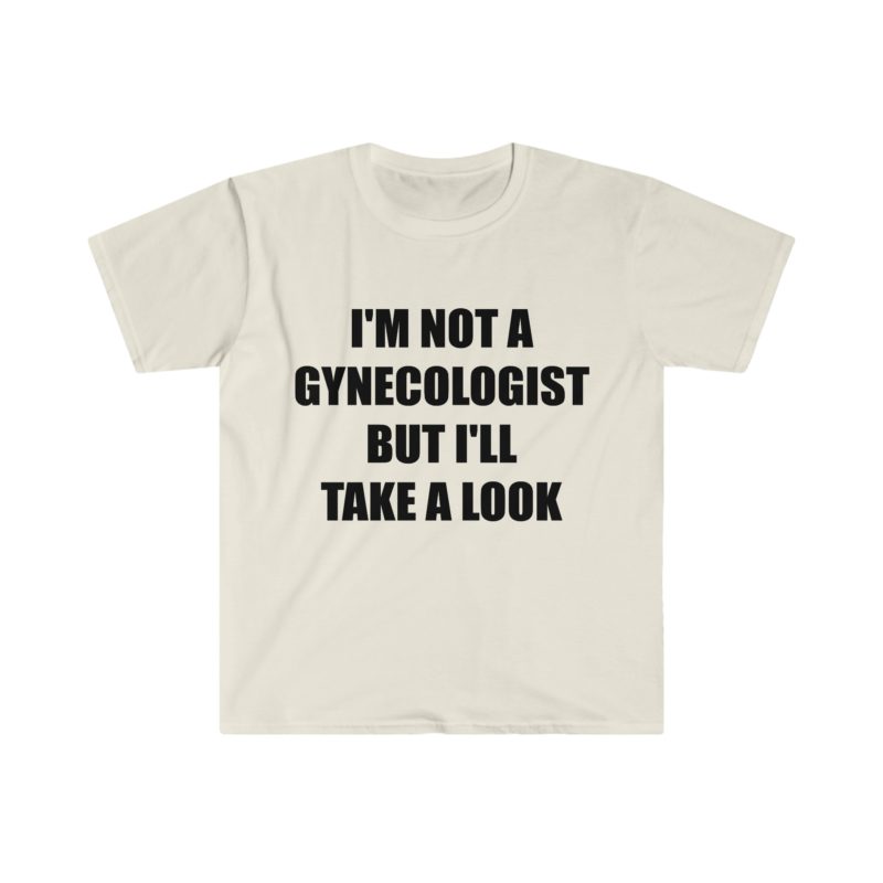 Funny Meme T-Shirt: "I'm Not a Gynecologist But I'll Take a Look" Joke Tee - Perfect Gift Shirt