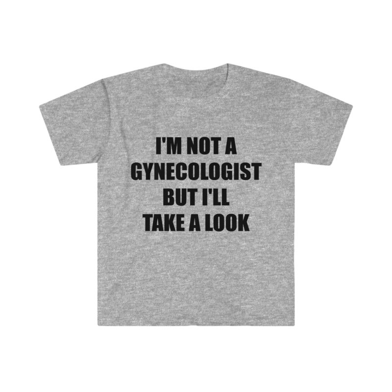 Funny Meme T-Shirt: "I'm Not a Gynecologist But I'll Take a Look" Joke Tee - Perfect Gift Shirt