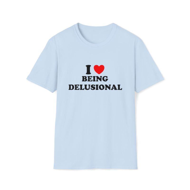 Funny Meme T-Shirt: I Love Being Delusional - Joke Tee, Gift Shirt