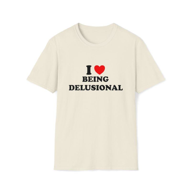 Funny Meme T-Shirt: I Love Being Delusional - Joke Tee, Gift Shirt