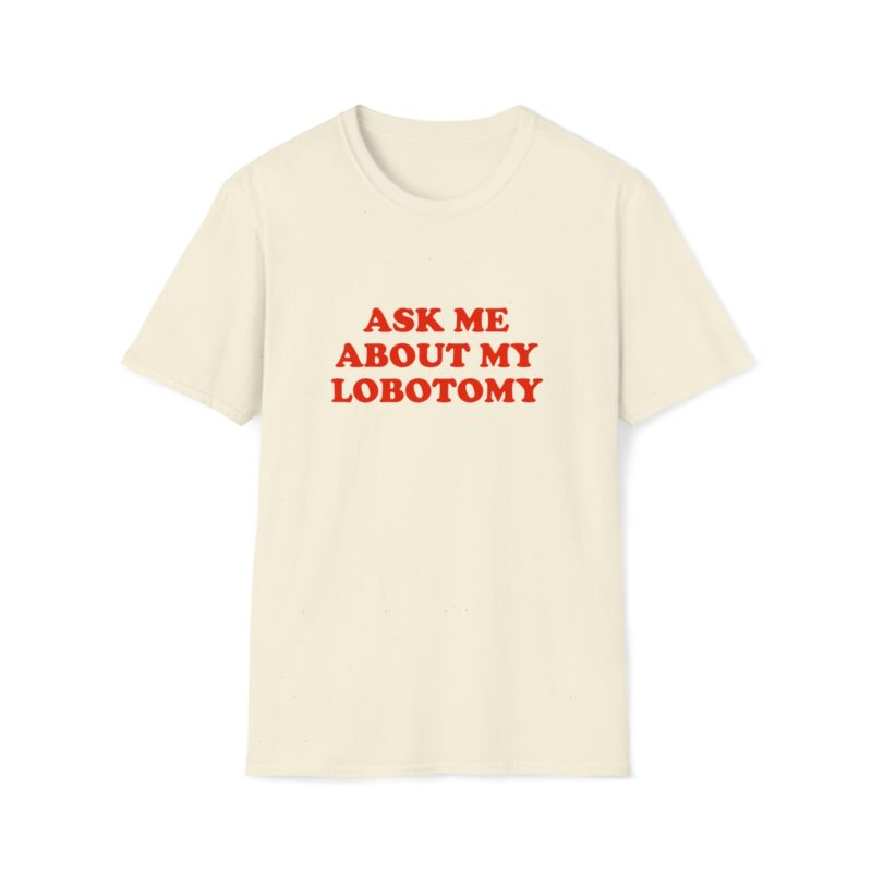 Funny Meme T-Shirt: Ask Me About My Lobotomy Joke Tee - Perfect Gift Shirt