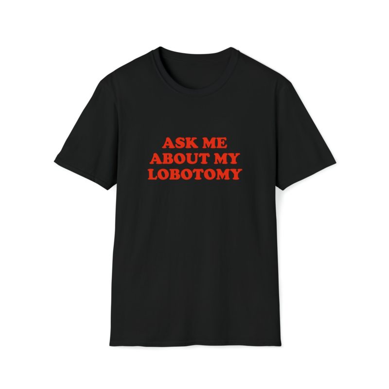 Funny Meme T-Shirt: Ask Me About My Lobotomy Joke Tee - Perfect Gift Shirt