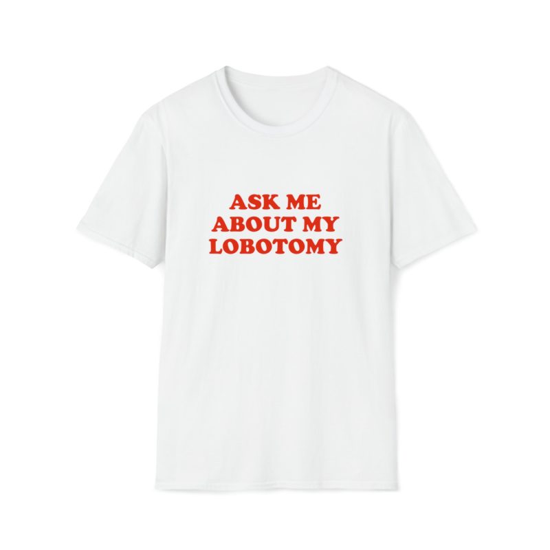 Funny Meme T-Shirt: Ask Me About My Lobotomy Joke Tee - Perfect Gift Shirt