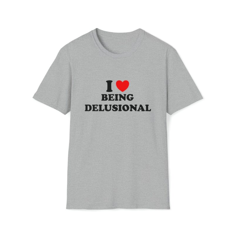 Funny Meme T-Shirt: I Love Being Delusional - Joke Tee, Gift Shirt