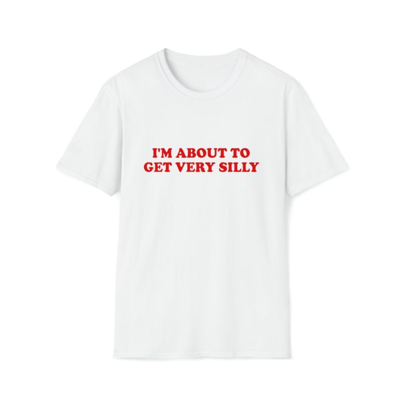 Funny Meme T-Shirt: "I'm About to Get Very Silly" Joke Tee - Gift Shirt