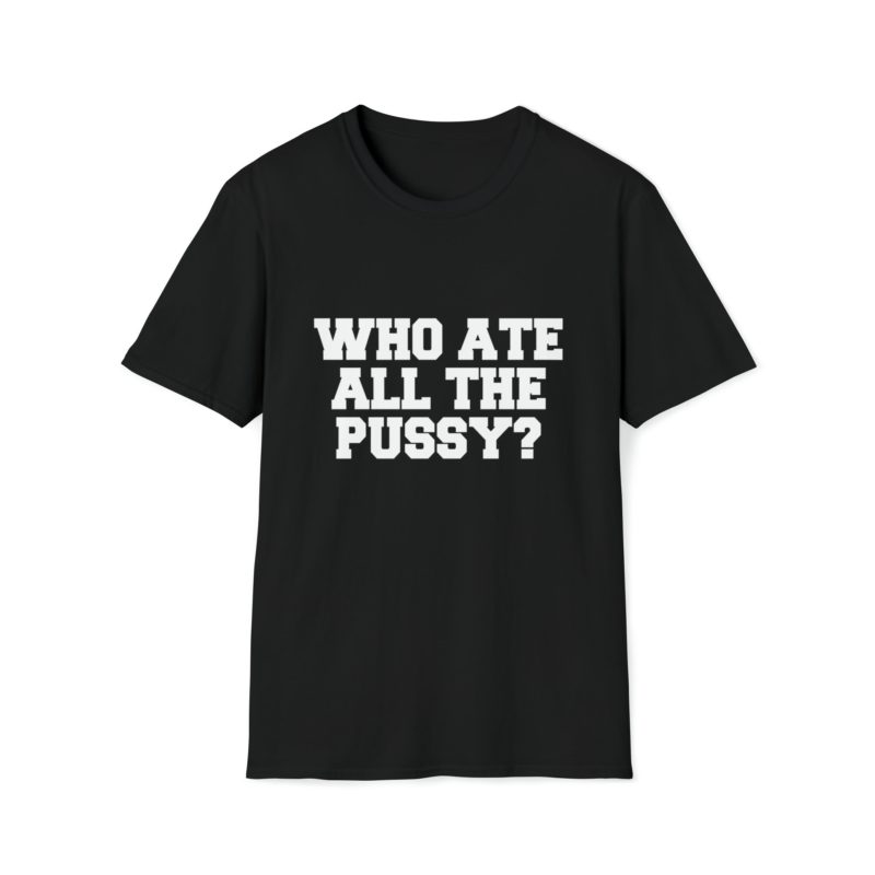 Funny Meme T-Shirt: "Who Ate All the Pussy" Joke Tee - Perfect Gift Shirt