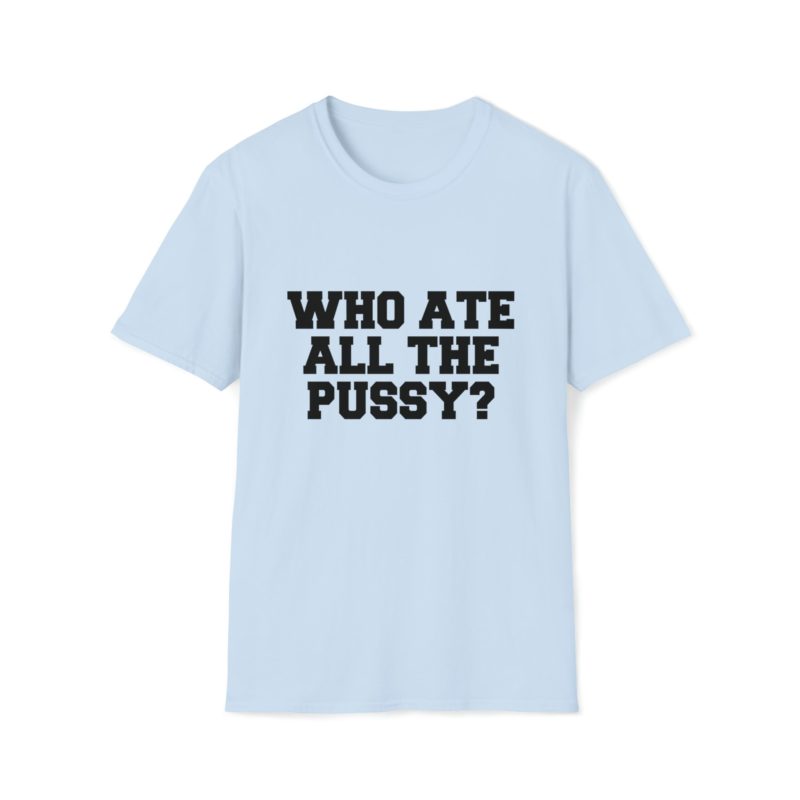 Funny Meme T-Shirt: "Who Ate All the Pussy" Joke Tee - Perfect Gift Shirt