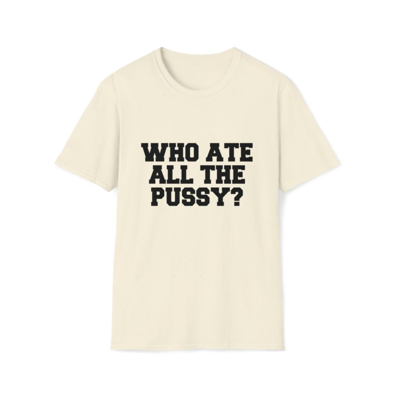 Funny Meme T-Shirt: "Who Ate All the Pussy" Joke Tee - Perfect Gift Shirt