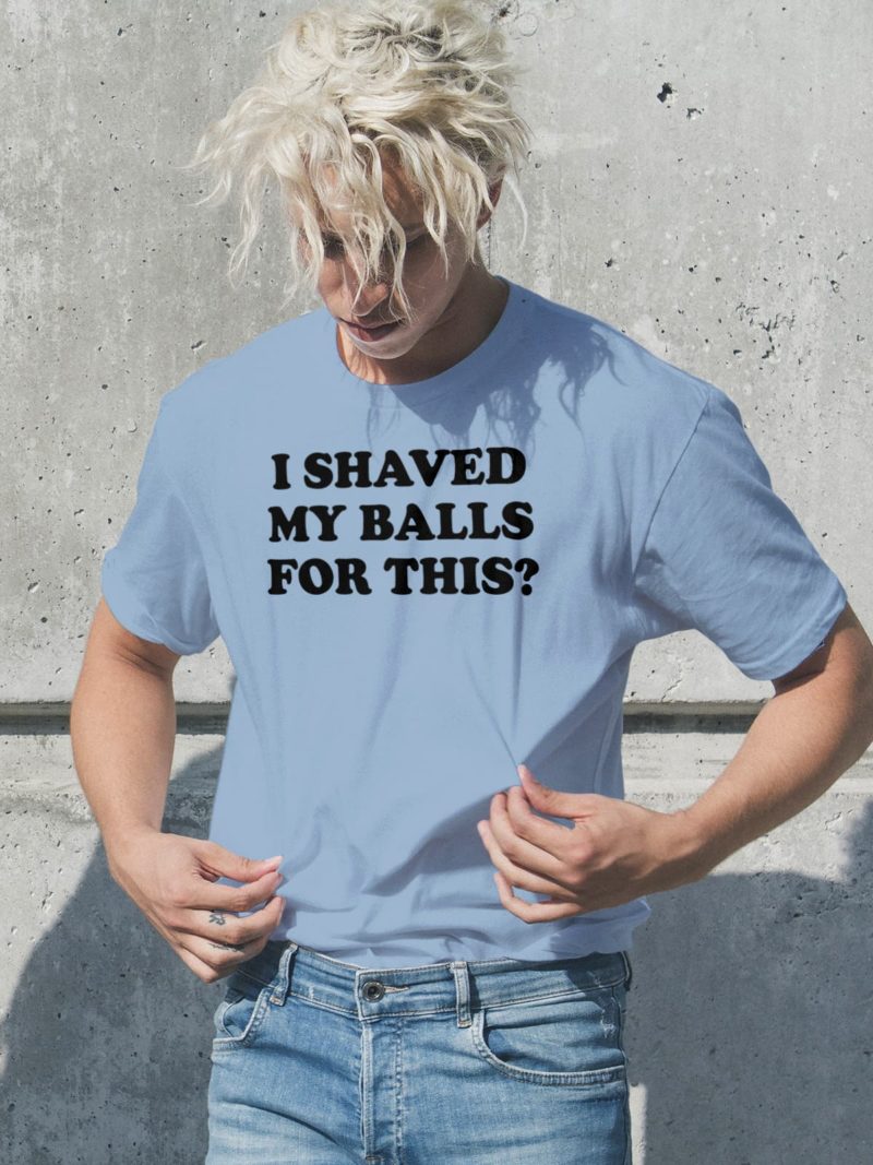 I Shaved My Balls For This Meme Shirt, Iconic, Funny Shirt, Funny Clothing