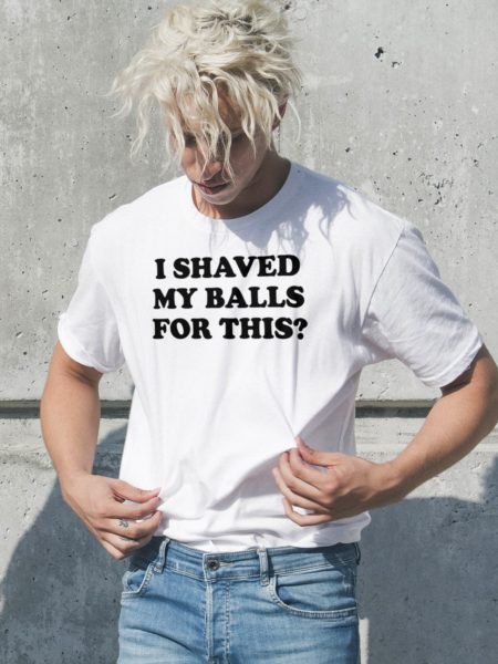 I Shaved My Balls For This Meme Shirt, Iconic, Funny Shirt, Funny Clothing2